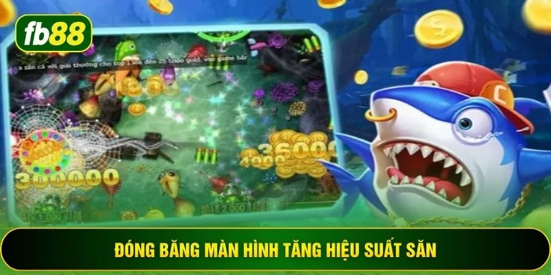 Đóng băng màn hình tăng hiệu suất săn