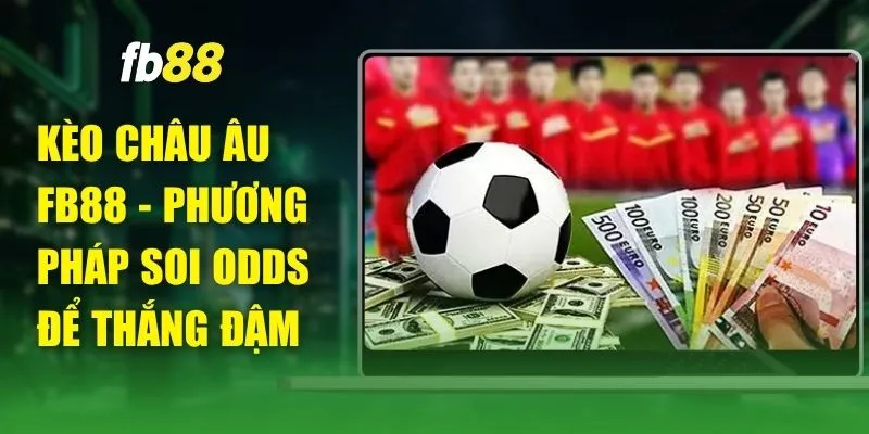 Kèo Châu Âu FB88 - Phương Pháp Soi Odds Để Thắng Đậm