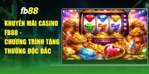 Khuyến Mãi Casino FB88 - Chương Trình Tặng Thưởng Độc Đắc