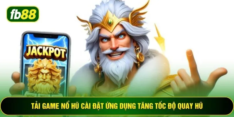 Tải game nổ hũ cài đặt ứng dụng tăng tốc độ quay hũ